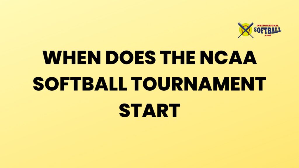 When does the NCAA softball tournament start? International Softball