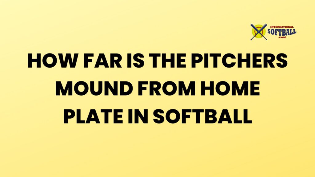 Just how far is the pitchers mound from home plate in Softball